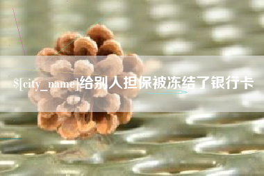 莱芜给别人担保被冻结了银行卡