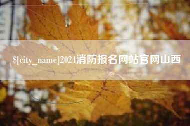 莱芜2024消防报名网站官网山西