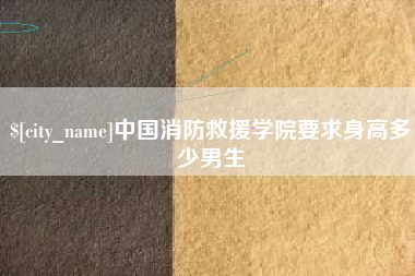 莱芜中国消防救援学院要求身高多少男生