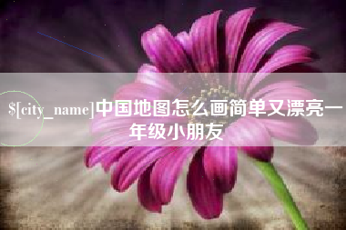 莱芜中国地图怎么画简单又漂亮一年级小朋友