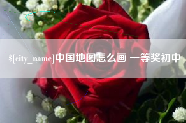 莱芜中国地图怎么画 一等奖初中