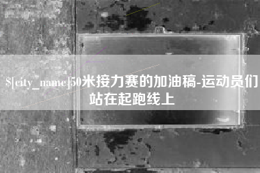 莱芜50米接力赛的加油稿-运动员们站在起跑线上