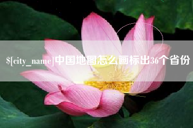莱芜中国地图怎么画标出36个省份