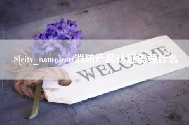 莱芜cccf消防产品认证需要什么