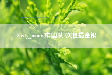 莱芜中国队9次包揽金银