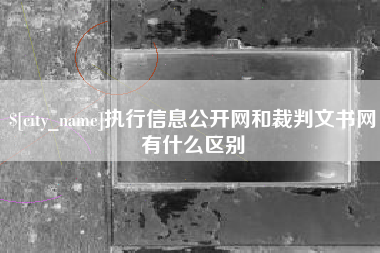 莱芜执行信息公开网和裁判文书网有什么区别