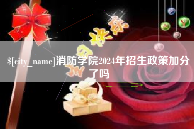 莱芜消防学院2024年招生政策加分了吗