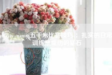 莱芜五千米比赛技巧-：扎实的日常训练是成功的基石