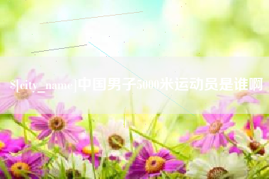 莱芜中国男子5000米运动员是谁啊
