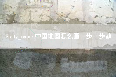 莱芜中国地图怎么画一步一步教