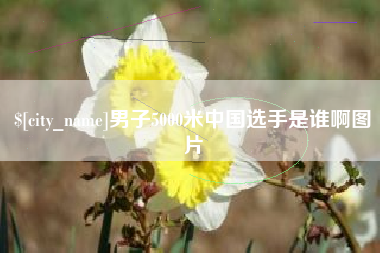 莱芜男子5000米中国选手是谁啊图片